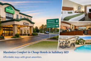 How to Maximize Comfort While Staying at Cheap Hotels in Salisbury MD