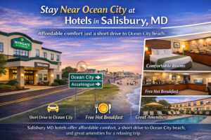 Why Location Matters When Booking Hotels near Ocean City Area, Salisbury, MD