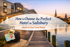 How to Choose the Perfect Hotel in Salisbury Based on Your Travel Needs
