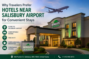 Why Travelers Prefer Hotels Near Salisbury Airport for Convenient Stays